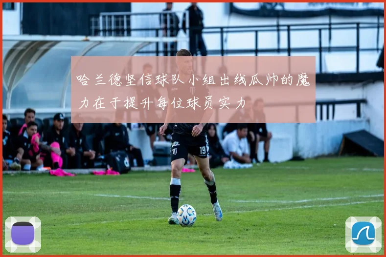 哈兰德坚信球队小组出线瓜帅的魔力在于提升每位球员实力