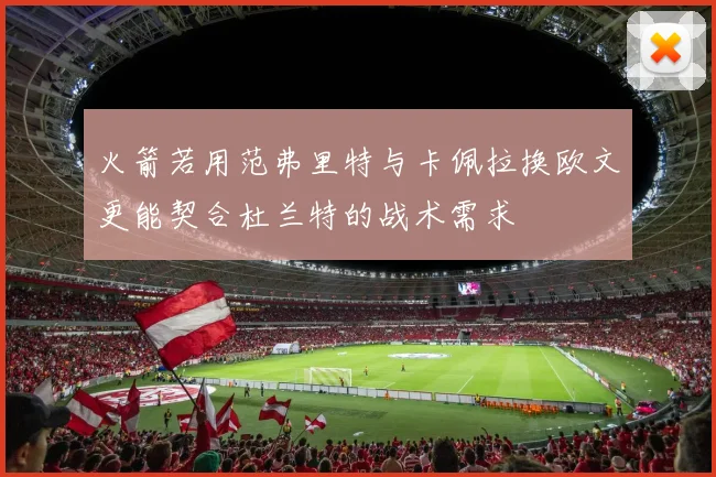 火箭若用范弗里特与卡佩拉换欧文更能契合杜兰特的战术需求