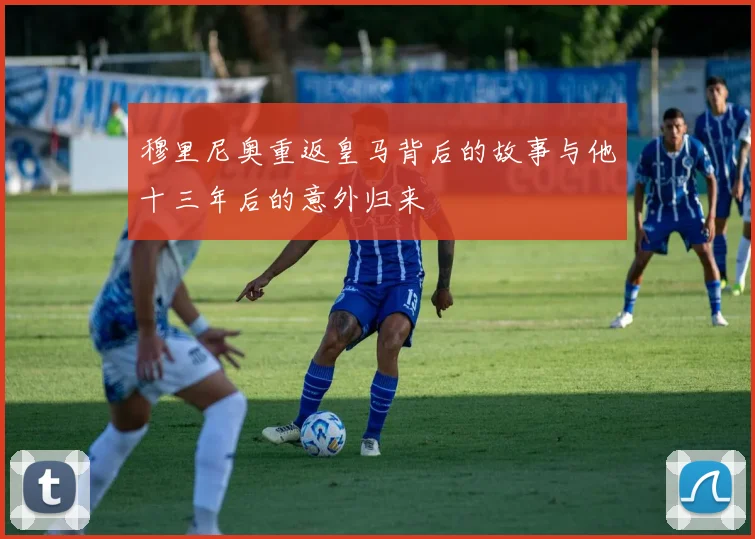穆里尼奥重返皇马背后的故事与他十三年后的意外归来