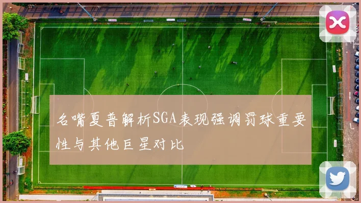 名嘴夏普解析SGA表现强调罚球重要性与其他巨星对比